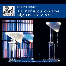 Auner, j. la musica en los siglos xx y xxi (ed. akal)